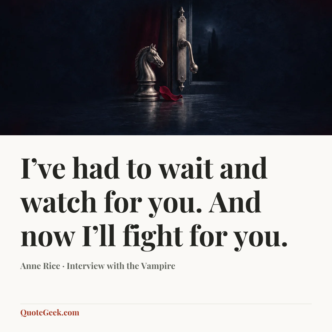 “I’ve had to wait and watch for you. And now I’ll fight for you.” — Anne Rice · Interview with the Vampire. Illustrated QuoteGeek card.