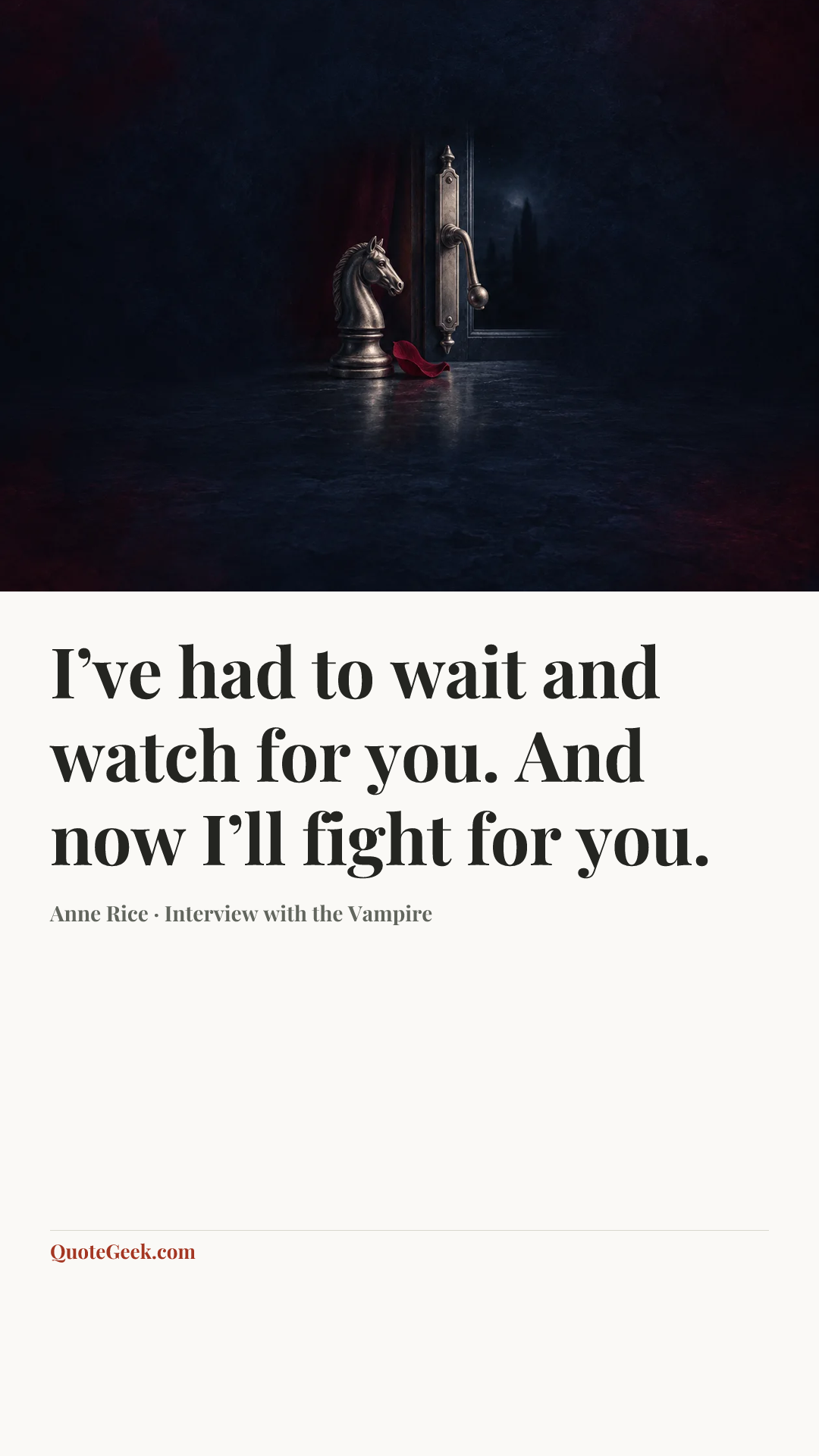“I’ve had to wait and watch for you. And now I’ll fight for you.” — Anne Rice · Interview with the Vampire. Illustrated QuoteGeek card.