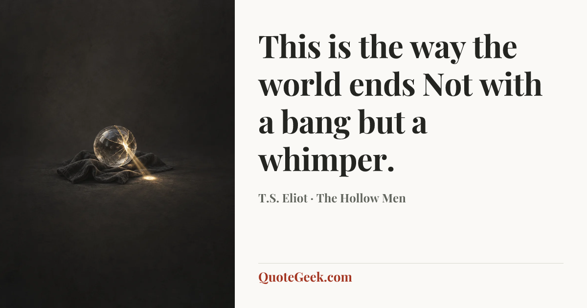 “This is the way the world ends
Not with a bang but a whimper.” — T.S. Eliot · The Hollow Men. Illustrated QuoteGeek card.