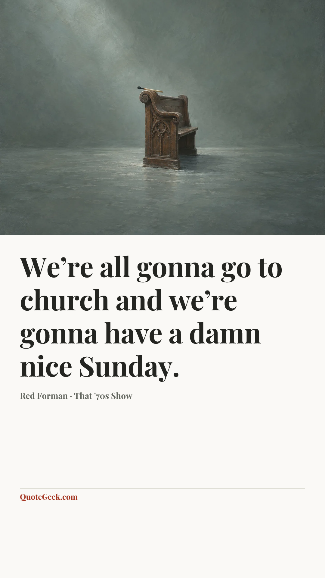 “We’re all gonna go to church and we’re gonna have a damn nice Sunday.” — Red Forman · That '70s Show. Illustrated QuoteGeek card.