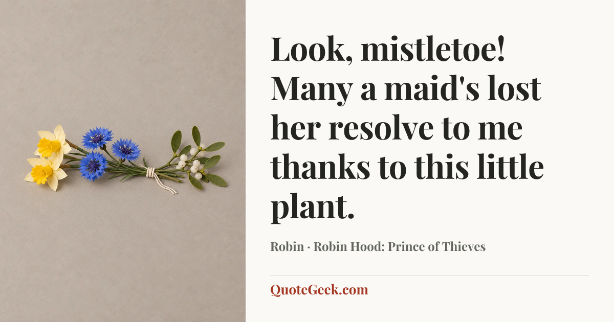“Look, mistletoe! Many a maid's lost her resolve to me thanks to this little plant.” — Robin · Robin Hood: Prince of Thieves. Illustrated QuoteGeek card.