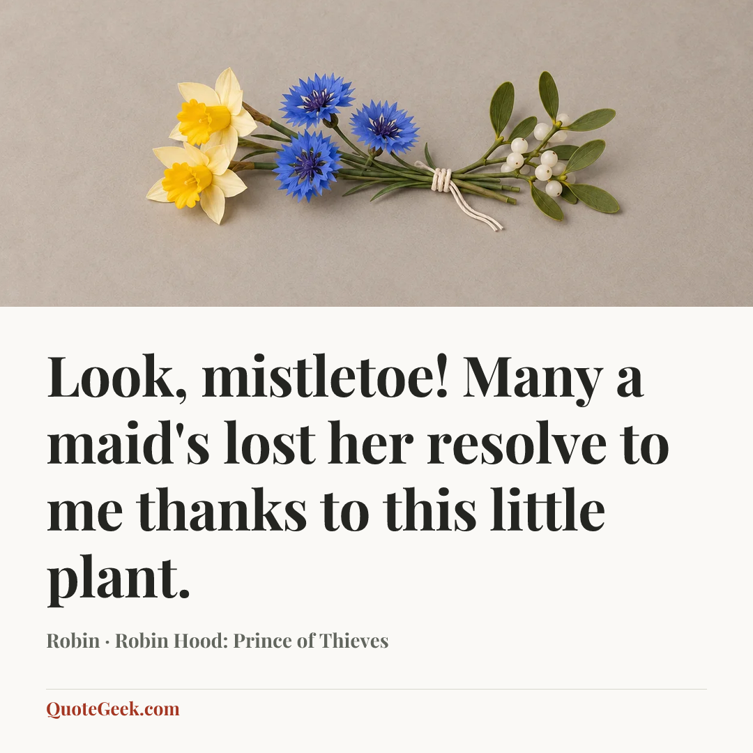 “Look, mistletoe! Many a maid's lost her resolve to me thanks to this little plant.” — Robin · Robin Hood: Prince of Thieves. Illustrated QuoteGeek card.