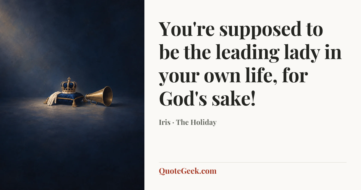 “You're supposed to be the leading lady in your own life, for God's sake!” — Iris · The Holiday. Illustrated QuoteGeek card.