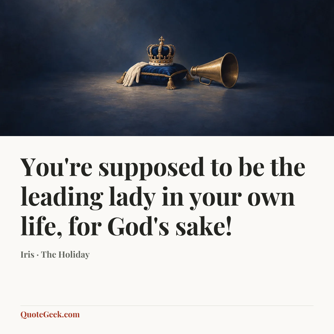 “You're supposed to be the leading lady in your own life, for God's sake!” — Iris · The Holiday. Illustrated QuoteGeek card.