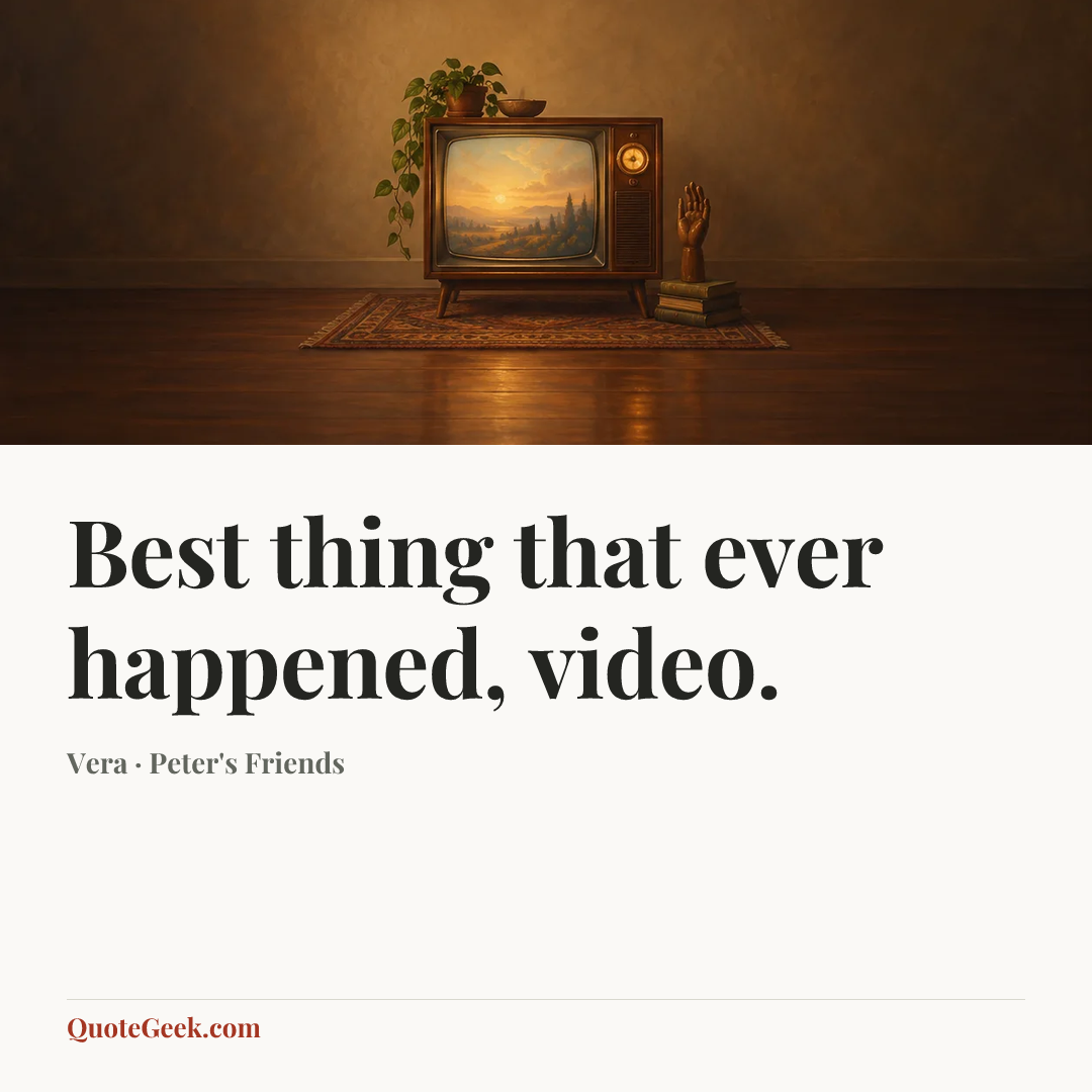“Best thing that ever happened, video.” — Vera · Peter's Friends. Illustrated QuoteGeek card.