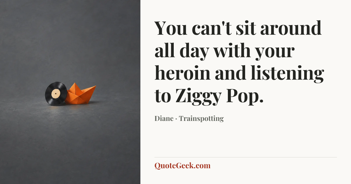 “You can't sit around all day with your heroin and listening to Ziggy Pop.” — Diane · Trainspotting. Illustrated QuoteGeek card.