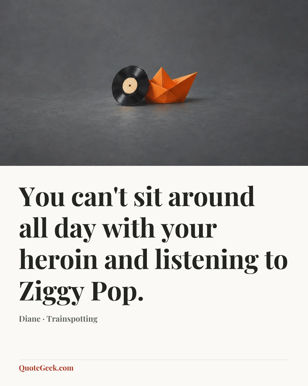 “You can't sit around all day with your heroin and listening to Ziggy Pop.” — Diane · Trainspotting. Illustrated QuoteGeek card.