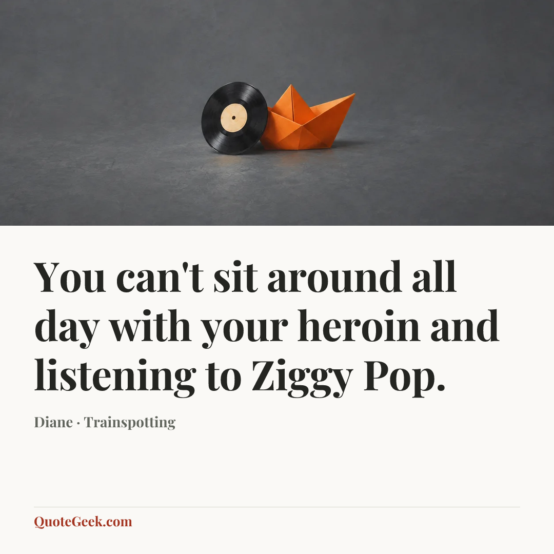 “You can't sit around all day with your heroin and listening to Ziggy Pop.” — Diane · Trainspotting. Illustrated QuoteGeek card.