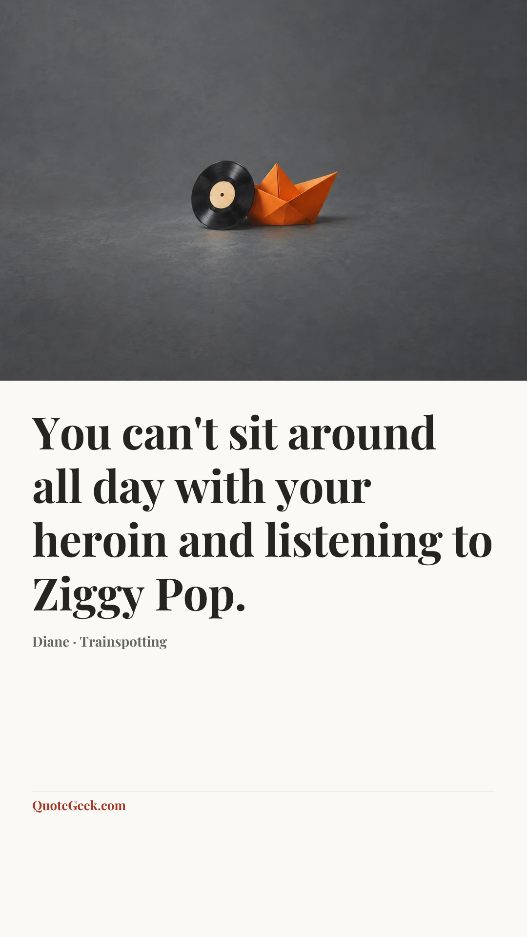 “You can't sit around all day with your heroin and listening to Ziggy Pop.” — Diane · Trainspotting. Illustrated QuoteGeek card.