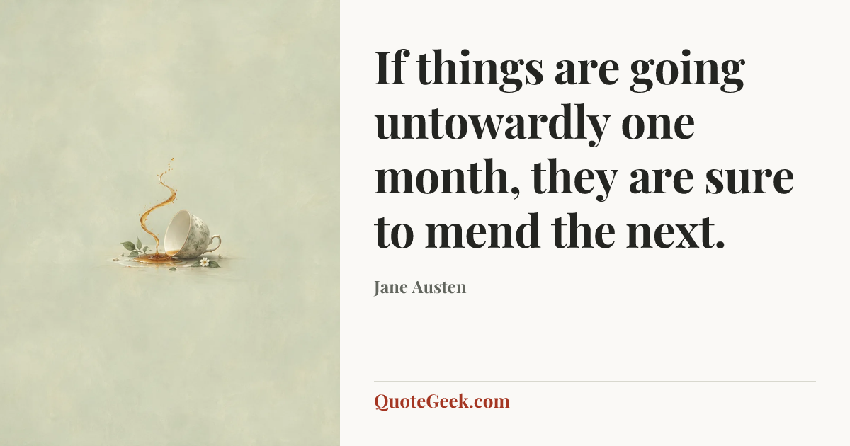 “If things are going untowardly one month, they are sure to mend the next.” — Jane Austen. Illustrated QuoteGeek card.