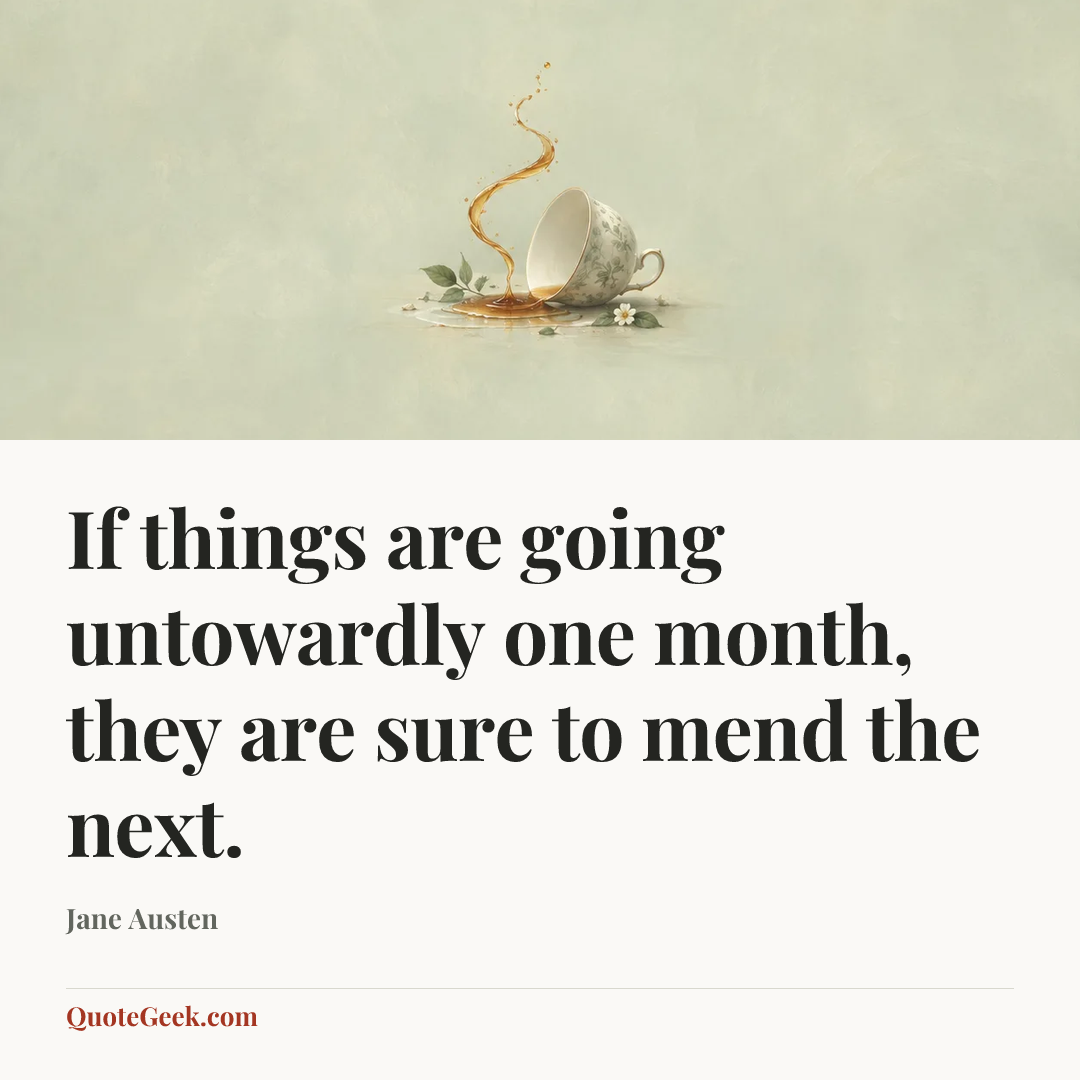 “If things are going untowardly one month, they are sure to mend the next.” — Jane Austen. Illustrated QuoteGeek card.