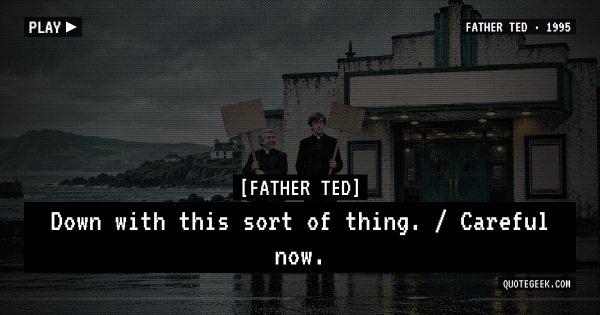 “Down with this sort of thing. / Careful now.” — Father Ted · Father Ted. Illustrated QuoteGeek card.