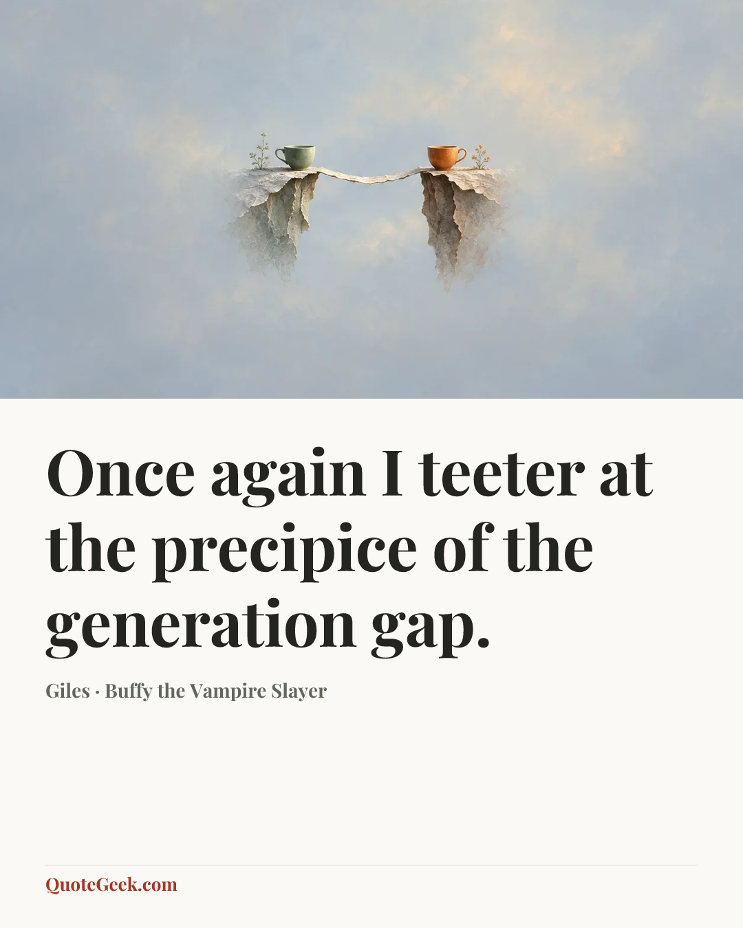 “Once again I teeter at the precipice of the generation gap.” — Giles · Buffy the Vampire Slayer. Illustrated QuoteGeek card.