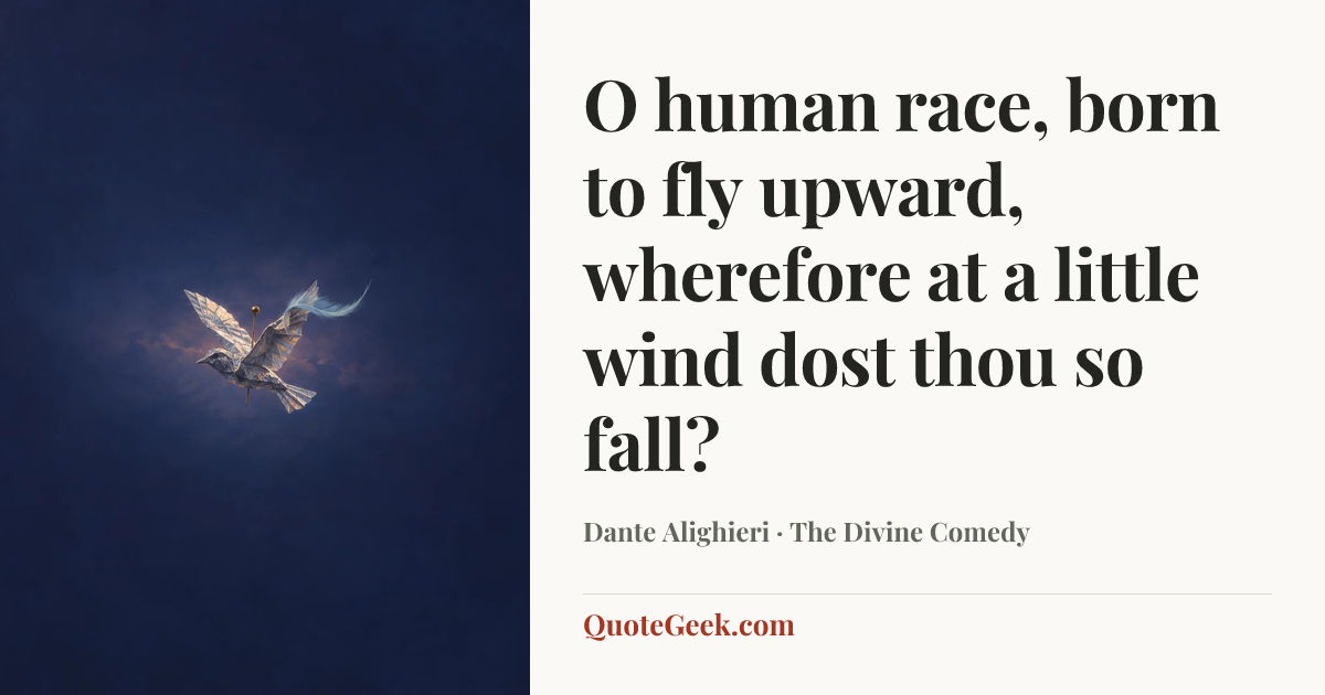 “O human race, born to fly upward, wherefore at a little wind dost thou so fall?” — Dante Alighieri · The Divine Comedy. Illustrated QuoteGeek card.