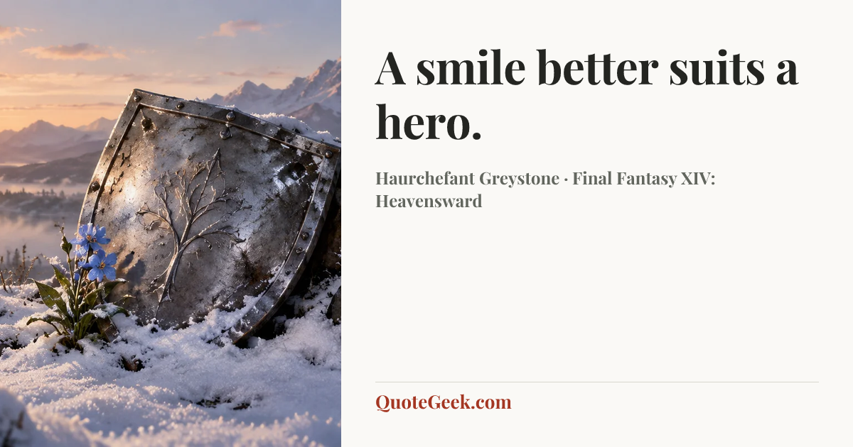 “A smile better suits a hero.” — Haurchefant Greystone · Final Fantasy XIV: Heavensward. Illustrated QuoteGeek card.