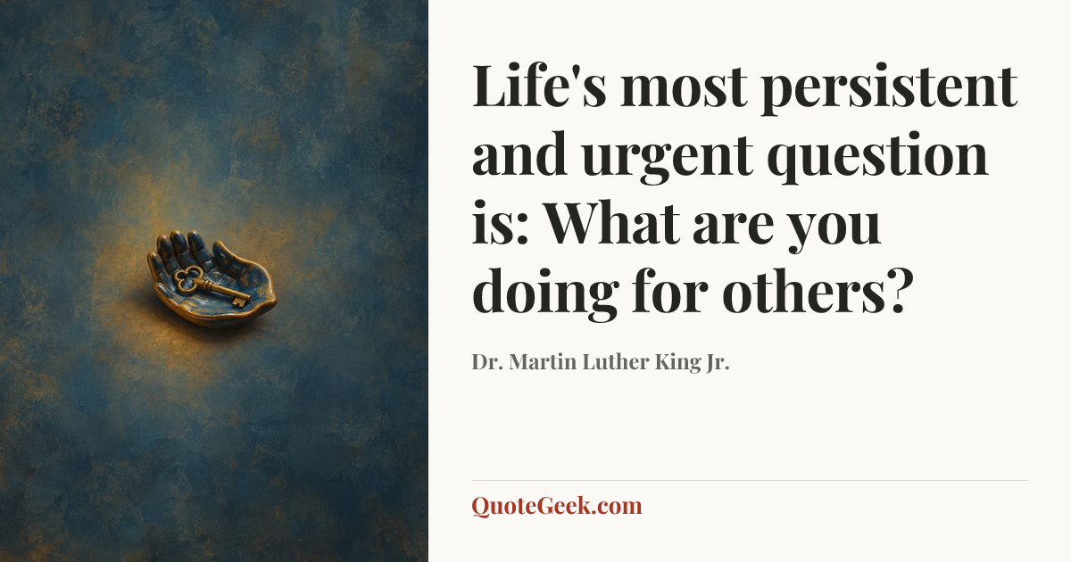 “Life's most persistent and urgent question is: What are you doing for others?” — Dr. Martin Luther King Jr.. Illustrated QuoteGeek card.