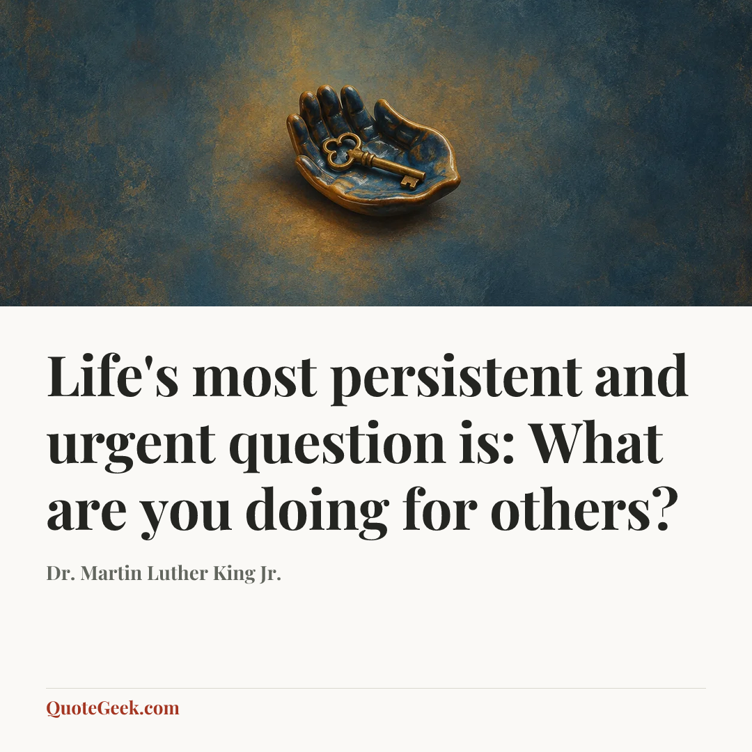 “Life's most persistent and urgent question is: What are you doing for others?” — Dr. Martin Luther King Jr.. Illustrated QuoteGeek card.