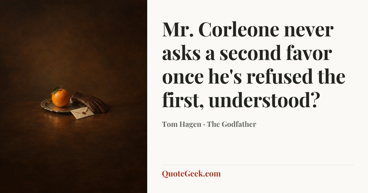 “Mr. Corleone never asks a second favor once he's refused the first, understood?” — Tom Hagen · The Godfather. Illustrated QuoteGeek card.
