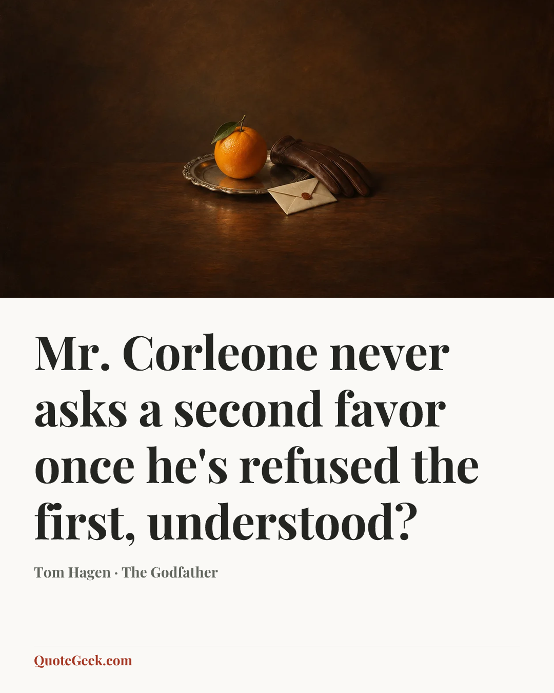 “Mr. Corleone never asks a second favor once he's refused the first, understood?” — Tom Hagen · The Godfather. Illustrated QuoteGeek card.