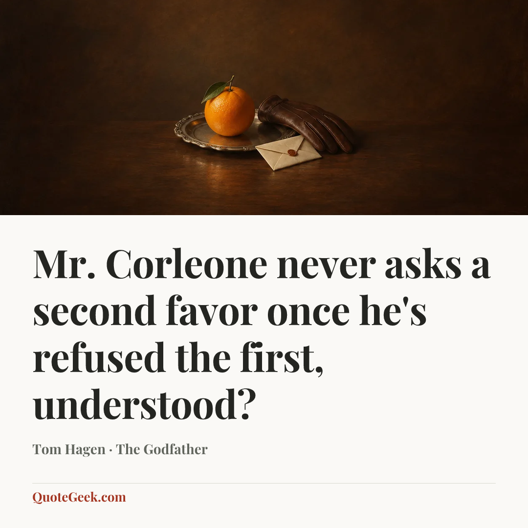 “Mr. Corleone never asks a second favor once he's refused the first, understood?” — Tom Hagen · The Godfather. Illustrated QuoteGeek card.