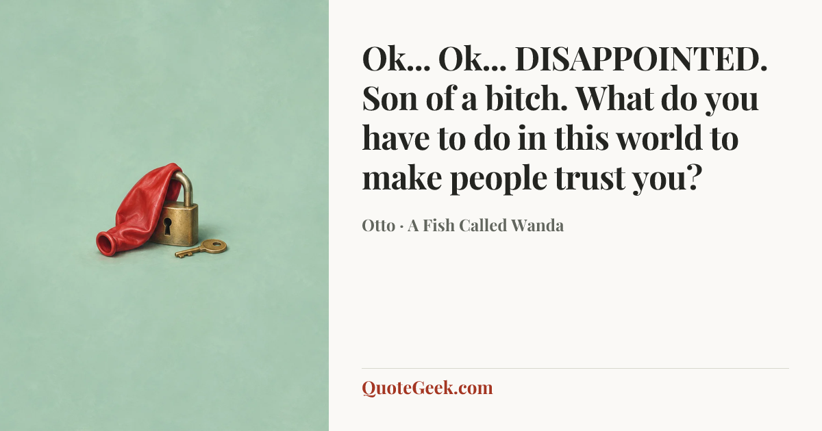 “Ok... Ok... DISAPPOINTED. Son of a bitch. What do you have to do in this world to make people trust you?” — Otto · A Fish Called Wanda. Illustrated QuoteGeek card.