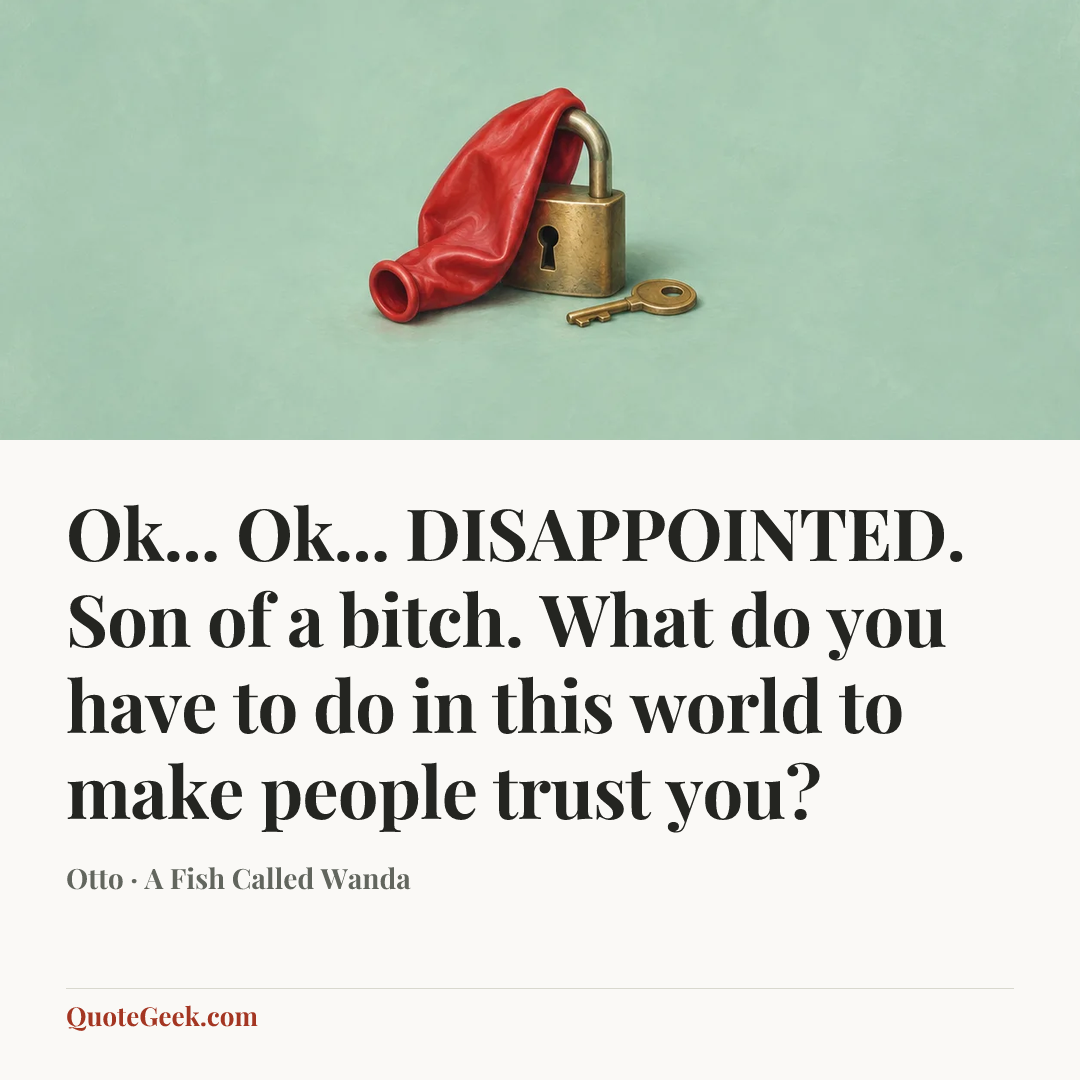 “Ok... Ok... DISAPPOINTED. Son of a bitch. What do you have to do in this world to make people trust you?” — Otto · A Fish Called Wanda. Illustrated QuoteGeek card.