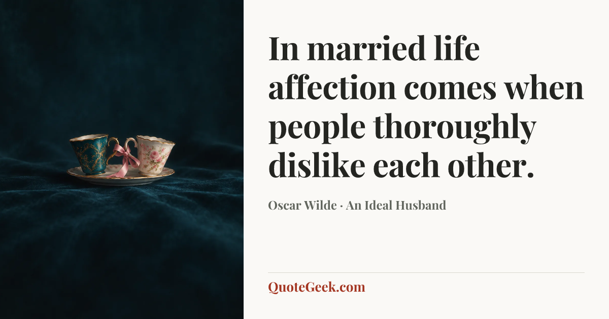 “In married life affection comes when people thoroughly dislike each other.” — Oscar Wilde · An Ideal Husband. Illustrated QuoteGeek card.