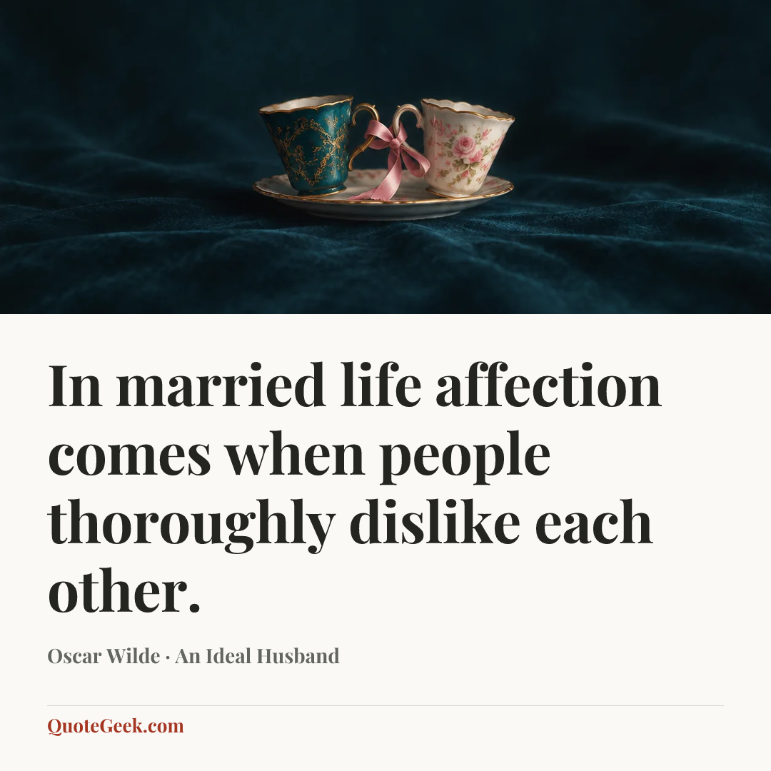 “In married life affection comes when people thoroughly dislike each other.” — Oscar Wilde · An Ideal Husband. Illustrated QuoteGeek card.