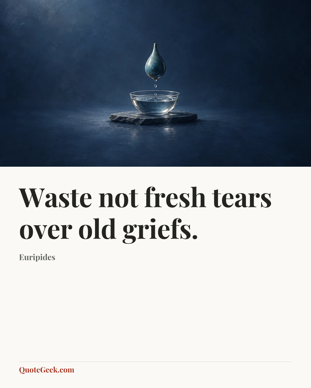 “Waste not fresh tears over old griefs.” — Euripides. Illustrated QuoteGeek card.