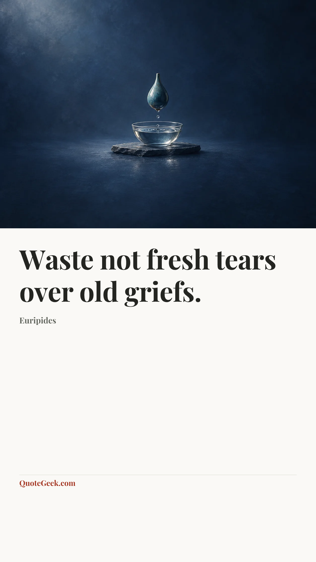 “Waste not fresh tears over old griefs.” — Euripides. Illustrated QuoteGeek card.