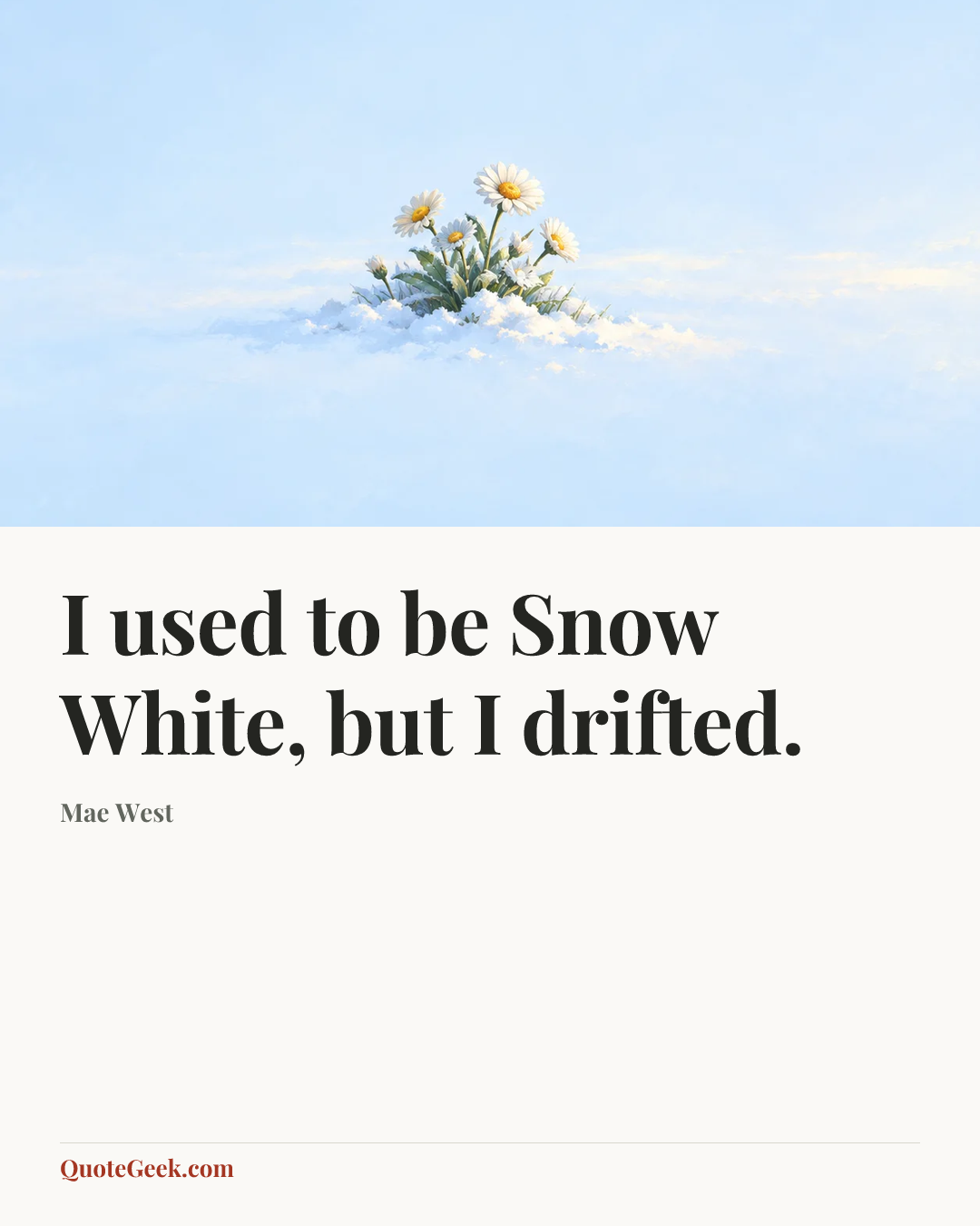“I used to be Snow White, but I drifted.” — Mae West. Illustrated QuoteGeek card.