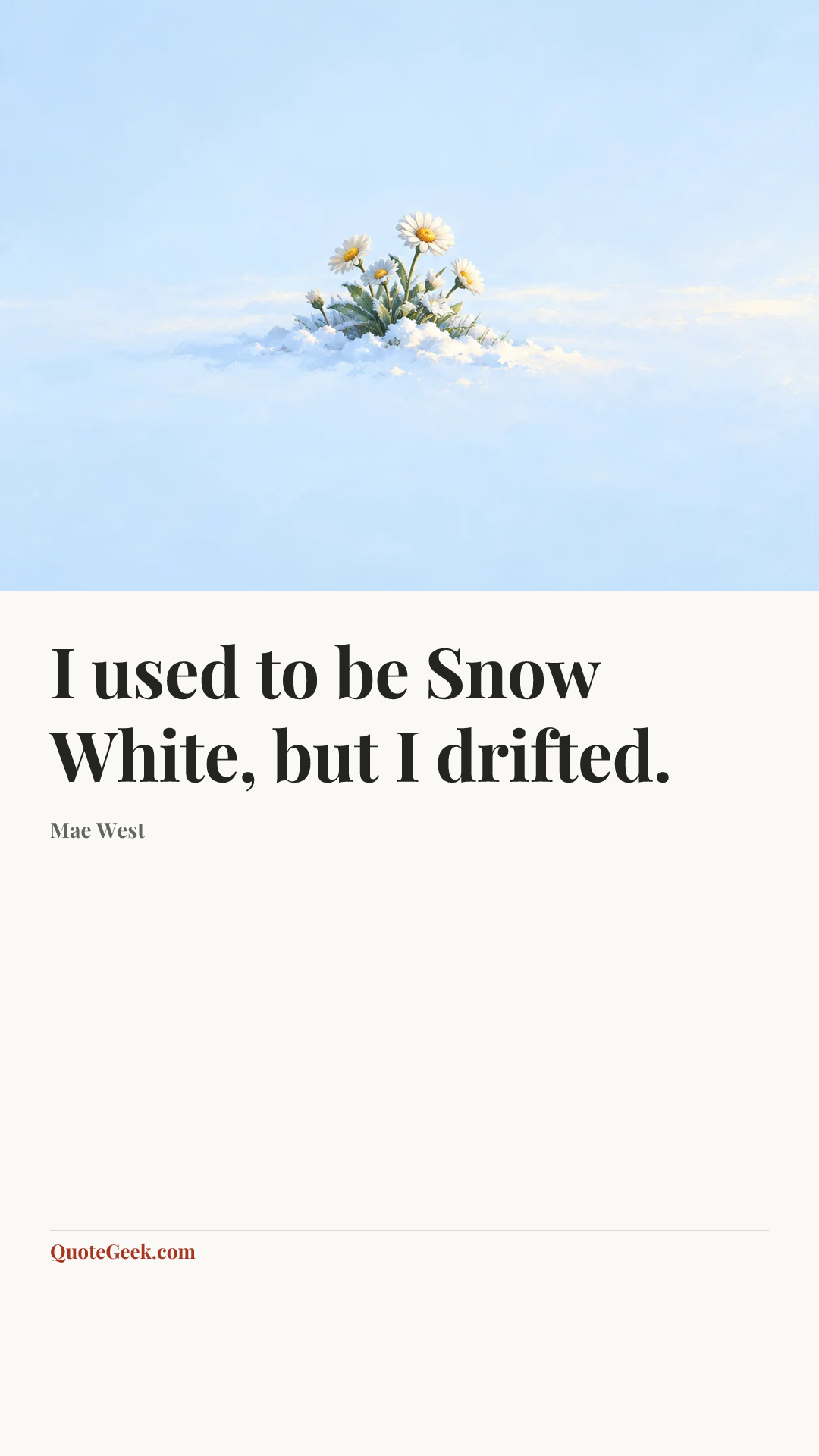 “I used to be Snow White, but I drifted.” — Mae West. Illustrated QuoteGeek card.