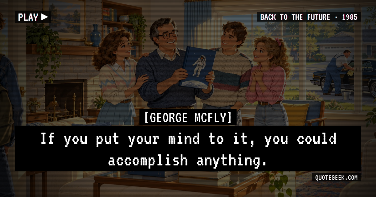 “If you put your mind to it, you could accomplish anything.” — George McFly · Back to the Future. Illustrated QuoteGeek card.