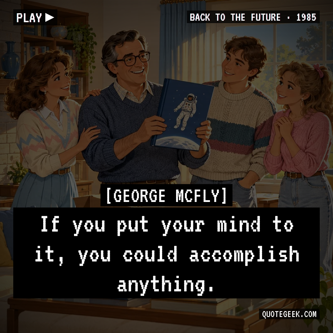 “If you put your mind to it, you could accomplish anything.” — George McFly · Back to the Future. Illustrated QuoteGeek card.