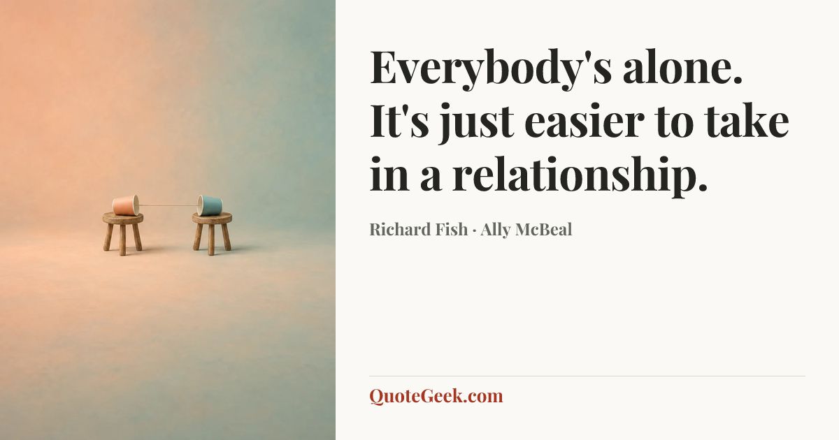 “Everybody's alone. It's just easier to take in a relationship.” — Richard Fish · Ally McBeal. Illustrated QuoteGeek card.