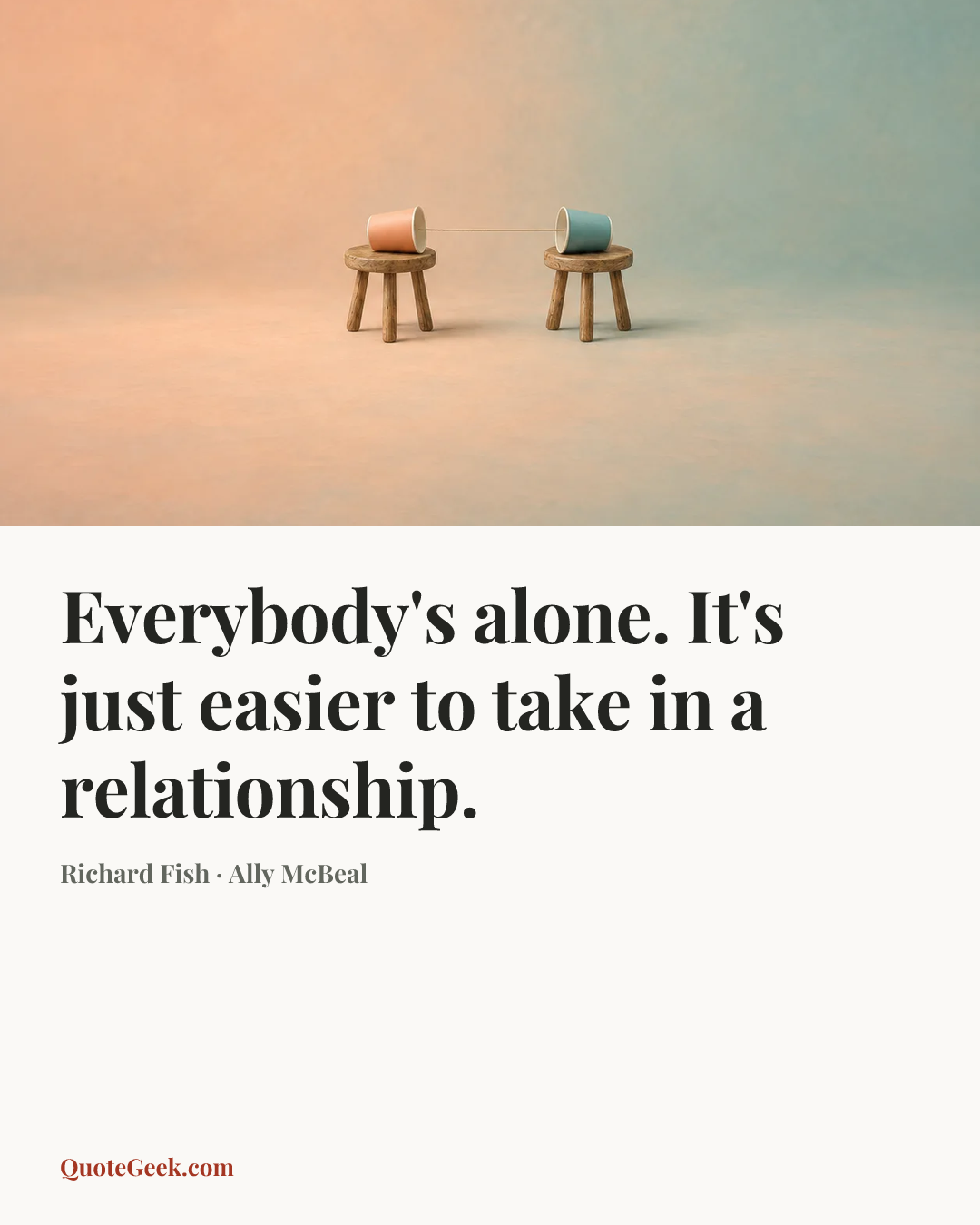 “Everybody's alone. It's just easier to take in a relationship.” — Richard Fish · Ally McBeal. Illustrated QuoteGeek card.
