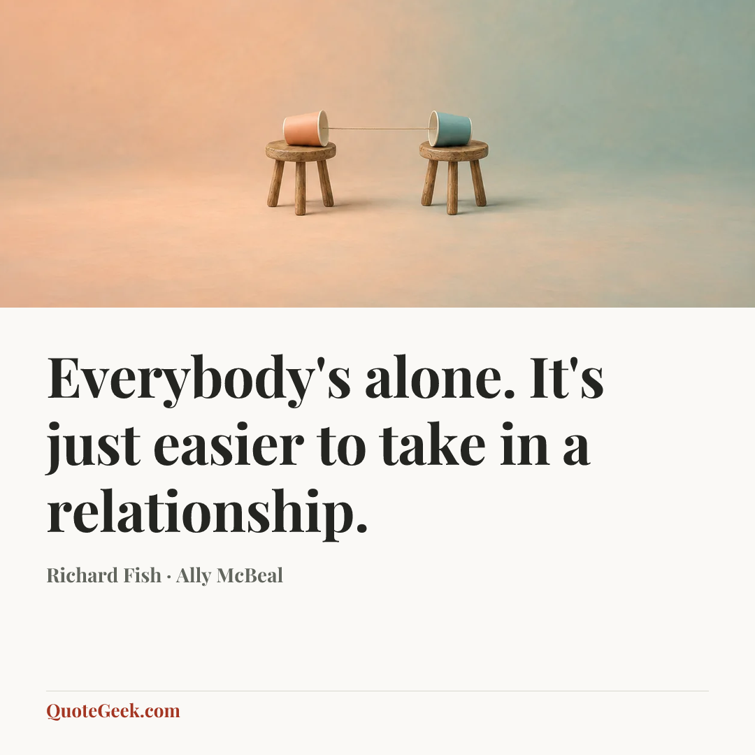 “Everybody's alone. It's just easier to take in a relationship.” — Richard Fish · Ally McBeal. Illustrated QuoteGeek card.