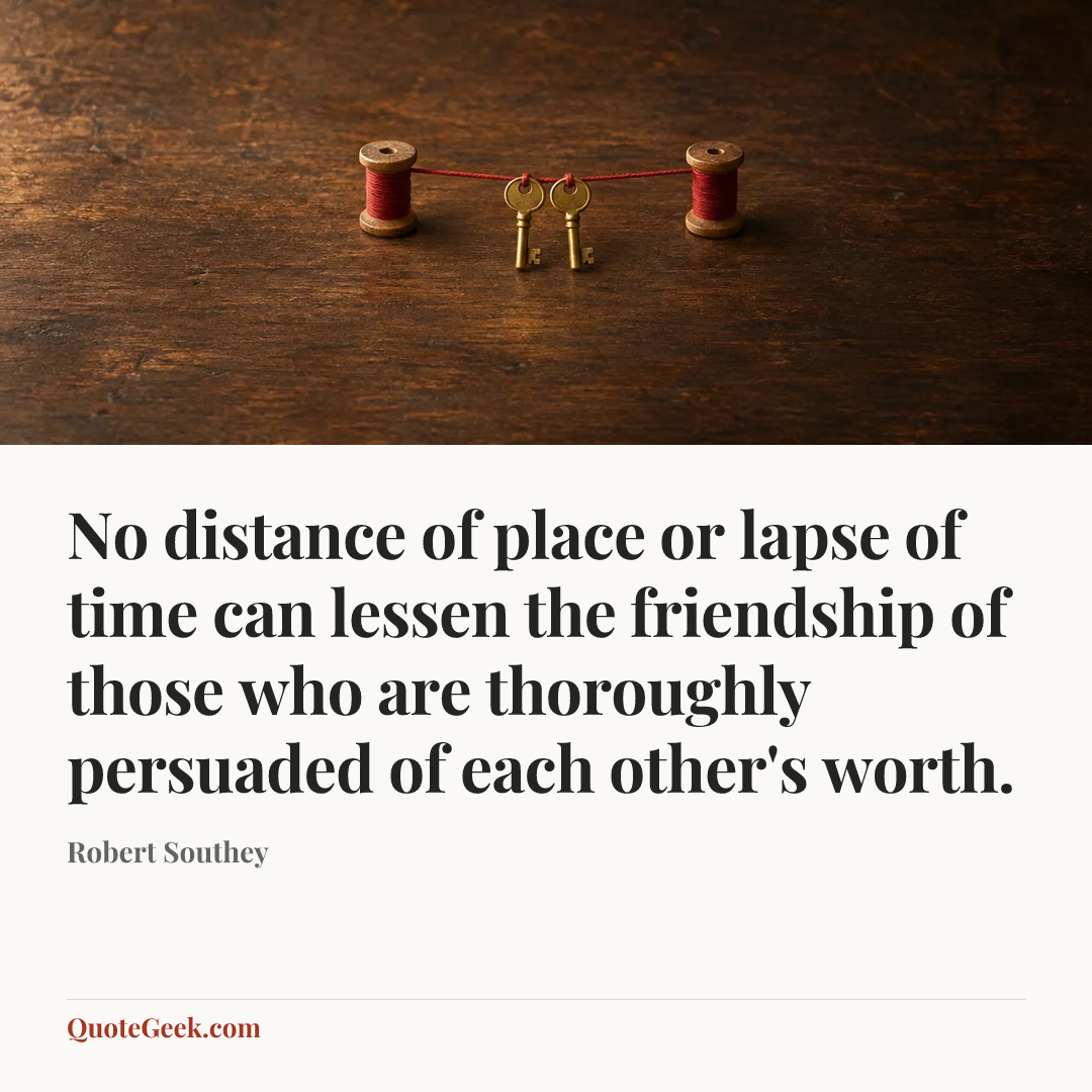 “No distance of place or lapse of time can lessen the friendship of those who are thoroughly persuaded of each other's worth.” — Robert Southey. Illustrated QuoteGeek card.