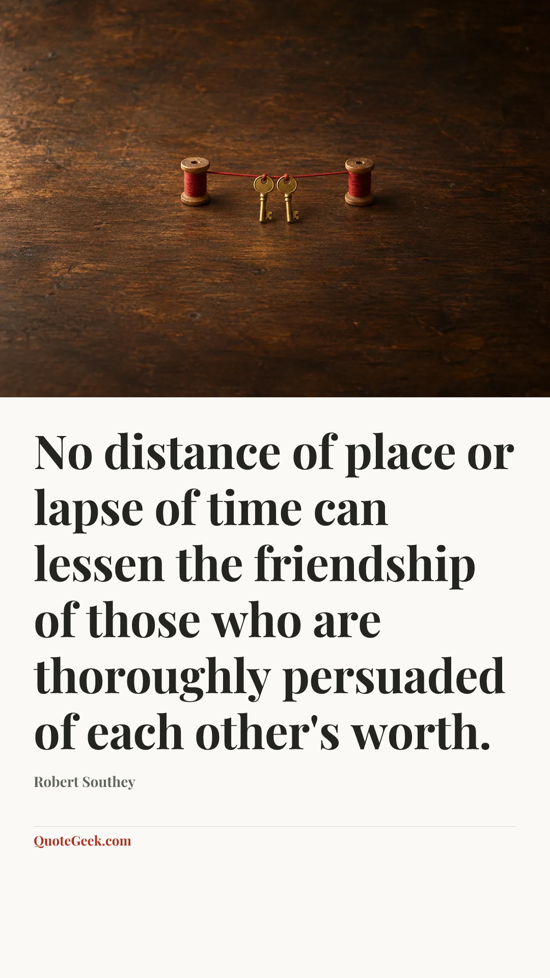 “No distance of place or lapse of time can lessen the friendship of those who are thoroughly persuaded of each other's worth.” — Robert Southey. Illustrated QuoteGeek card.