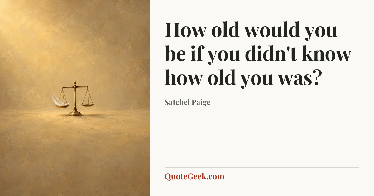 “How old would you be if you didn't know how old you was?” — Satchel Paige. Illustrated QuoteGeek card.