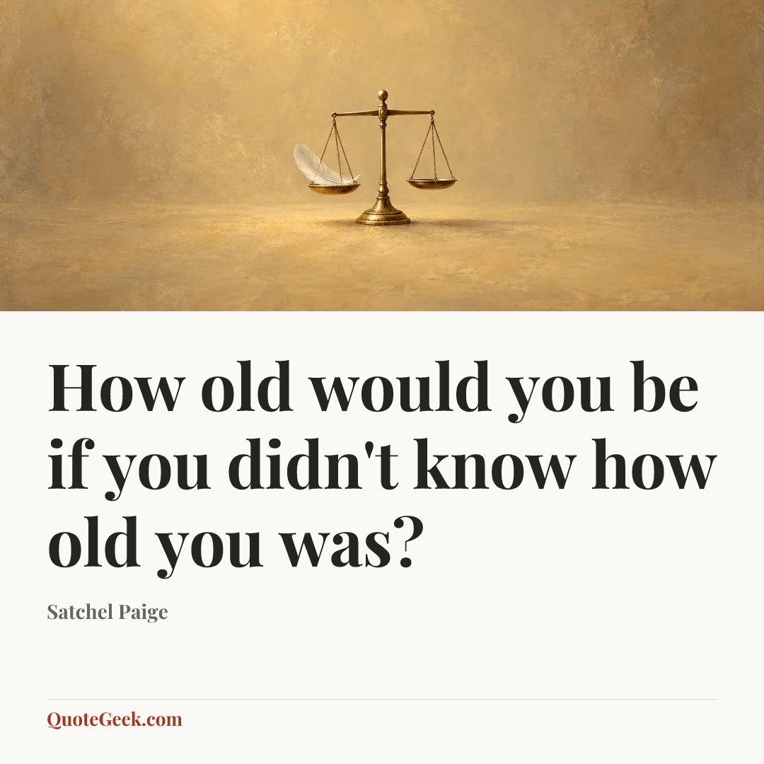 “How old would you be if you didn't know how old you was?” — Satchel Paige. Illustrated QuoteGeek card.