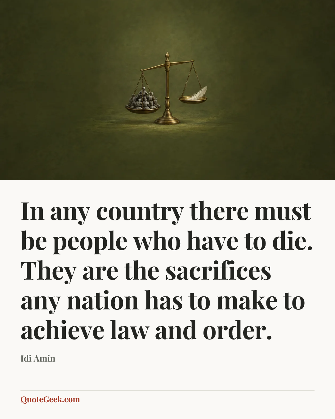 “In any country there must be people who have to die. They are the sacrifices any nation has to make to achieve law and order.” — Idi Amin. Illustrated QuoteGeek card.