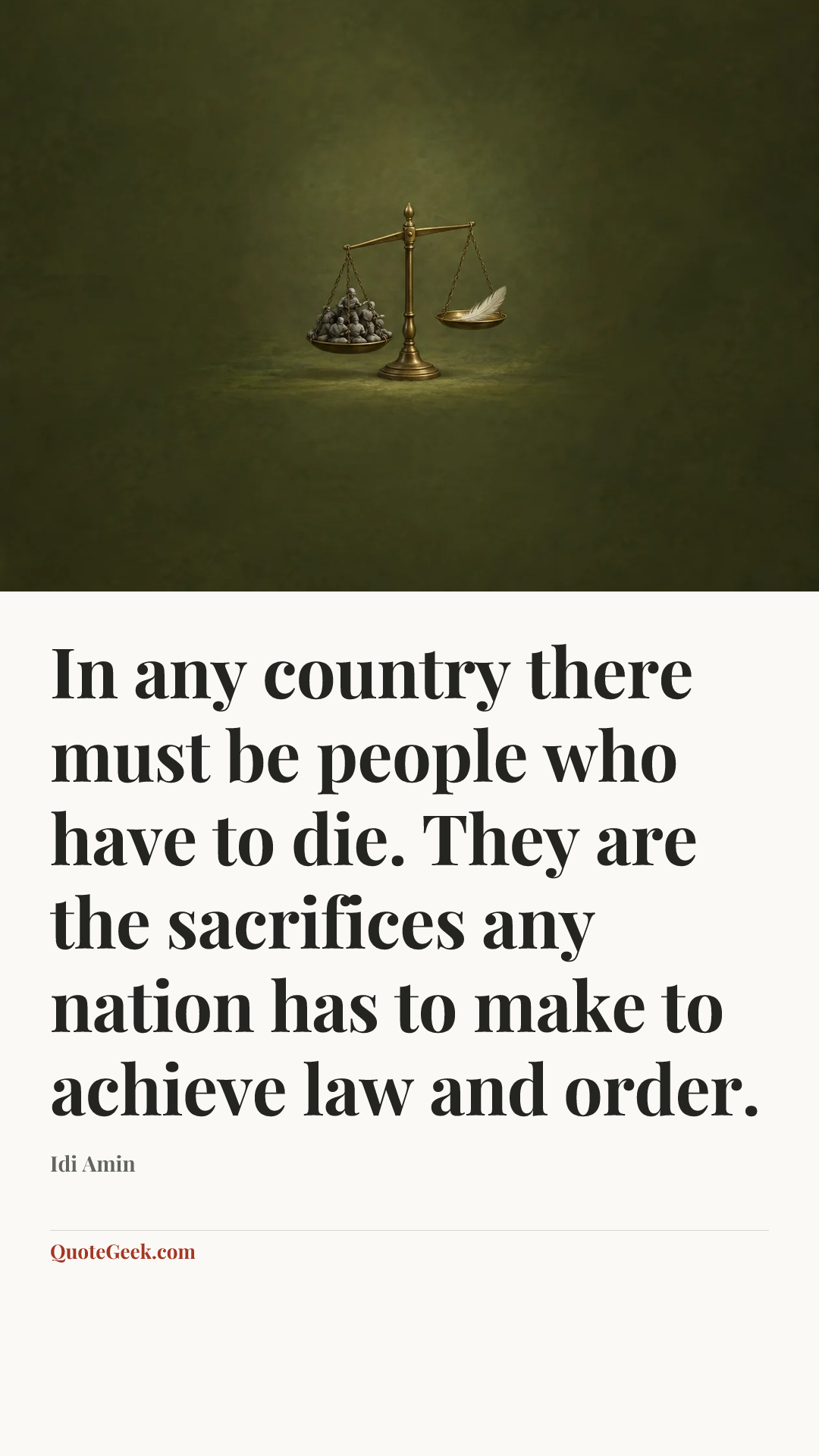 “In any country there must be people who have to die. They are the sacrifices any nation has to make to achieve law and order.” — Idi Amin. Illustrated QuoteGeek card.