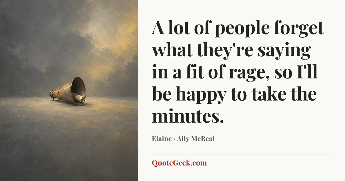 “A lot of people forget what they're saying in a fit of rage, so I'll be happy to take the minutes.” — Elaine · Ally McBeal. Illustrated QuoteGeek card.