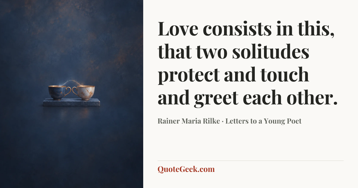 “Love consists in this, that two solitudes protect and touch and greet each other.” — Rainer Maria Rilke · Letters to a Young Poet. Illustrated QuoteGeek card.