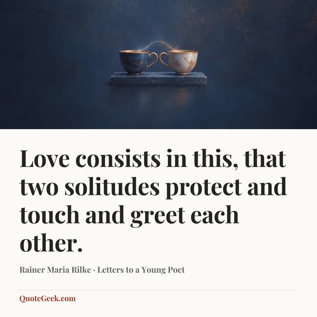 “Love consists in this, that two solitudes protect and touch and greet each other.” — Rainer Maria Rilke · Letters to a Young Poet. Illustrated QuoteGeek card.