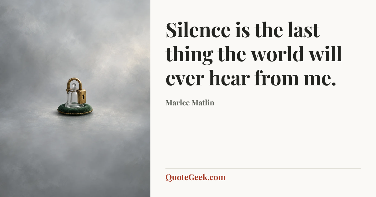 “Silence is the last thing the world will ever hear from me.” — Marlee Matlin. Illustrated QuoteGeek card.