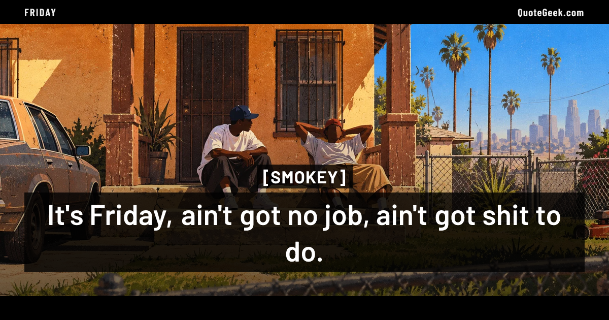 “It's Friday, ain't got no job, ain't got shit to do.” — Smokey · Friday. Illustrated QuoteGeek card.