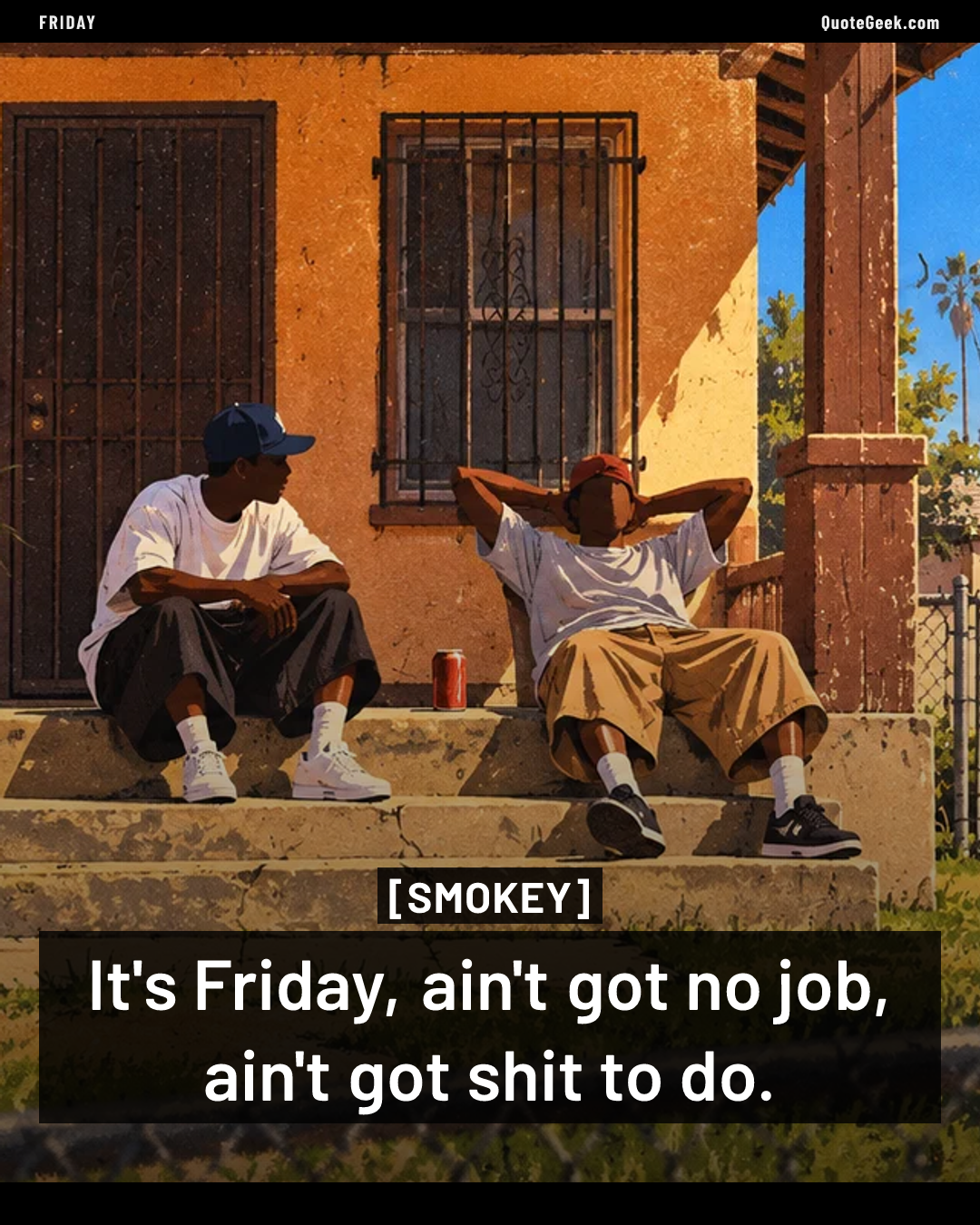 “It's Friday, ain't got no job, ain't got shit to do.” — Smokey · Friday. Illustrated QuoteGeek card.