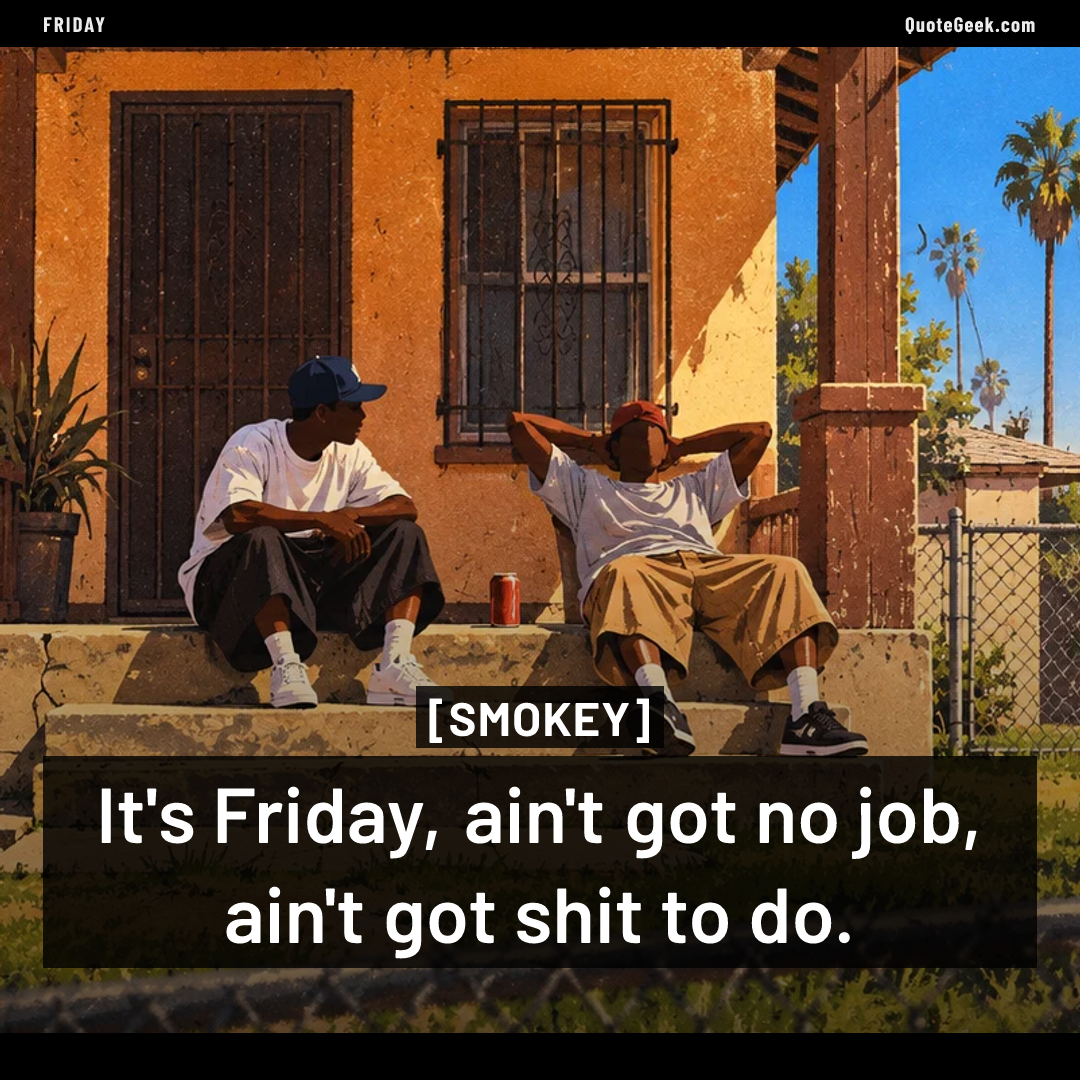 “It's Friday, ain't got no job, ain't got shit to do.” — Smokey · Friday. Illustrated QuoteGeek card.
